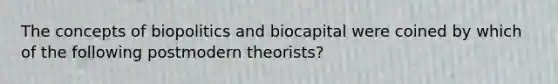 The concepts of biopolitics and biocapital were coined by which of the following postmodern theorists?