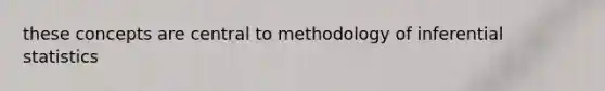 these concepts are central to methodology of inferential statistics