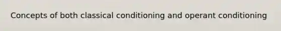 Concepts of both <a href='https://www.questionai.com/knowledge/kI6awfNO2B-classical-conditioning' class='anchor-knowledge'>classical conditioning</a> and <a href='https://www.questionai.com/knowledge/kcaiZj2J12-operant-conditioning' class='anchor-knowledge'>operant conditioning</a>