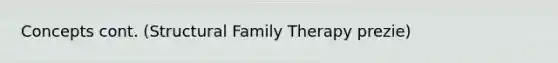 Concepts cont. (Structural Family Therapy prezie)