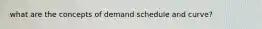 what are the concepts of demand schedule and curve?
