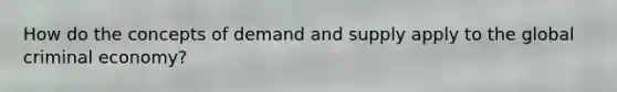 How do the concepts of demand and supply apply to the global criminal economy?