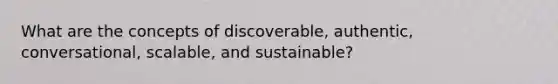 What are the concepts of discoverable, authentic, conversational, scalable, and sustainable?