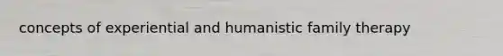 concepts of experiential and humanistic family therapy