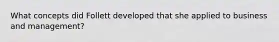 What concepts did Follett developed that she applied to business and management?