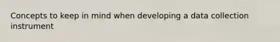 Concepts to keep in mind when developing a data collection instrument
