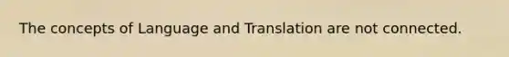 The concepts of Language and Translation are not connected.