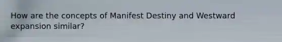 How are the concepts of Manifest Destiny and Westward expansion similar?