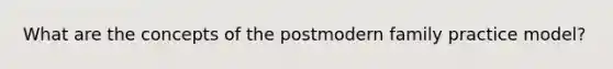 What are the concepts of the postmodern family practice model?