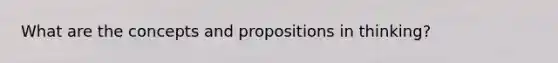 What are the concepts and propositions in thinking?