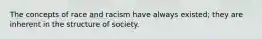 The concepts of race and racism have always existed; they are inherent in the structure of society.