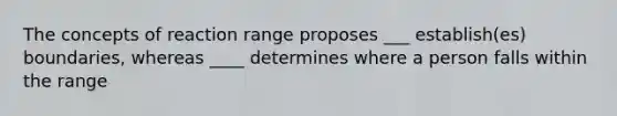 The concepts of reaction range proposes ___ establish(es) boundaries, whereas ____ determines where a person falls within the range