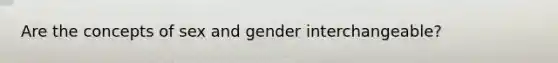 Are the concepts of sex and gender interchangeable?