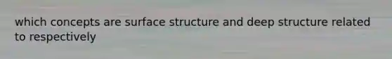 which concepts are surface structure and deep structure related to respectively