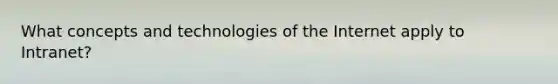 What concepts and technologies of the Internet apply to Intranet?