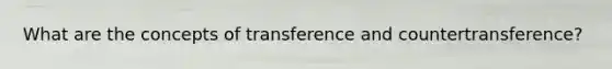 What are the concepts of transference and countertransference?