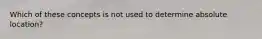 Which of these concepts is not used to determine absolute location?