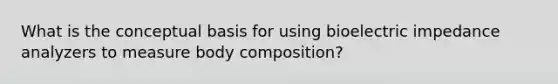 What is the conceptual basis for using bioelectric impedance analyzers to measure body composition?