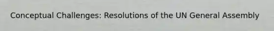 Conceptual Challenges: Resolutions of the UN General Assembly