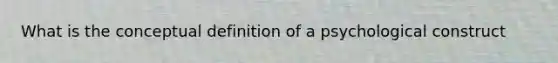 What is the conceptual definition of a psychological construct