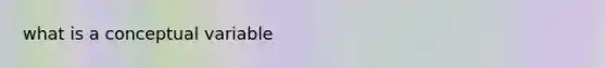 what is a conceptual variable