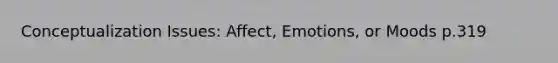 Conceptualization Issues: Affect, Emotions, or Moods p.319