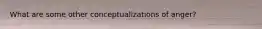 What are some other conceptualizations of anger?