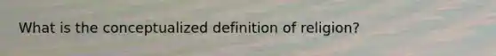 What is the conceptualized definition of religion?