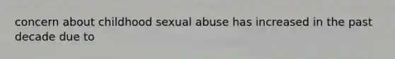 concern about childhood sexual abuse has increased in the past decade due to