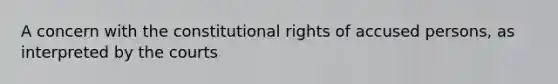 A concern with the constitutional rights of accused persons, as interpreted by the courts