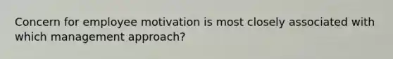 Concern for employee motivation is most closely associated with which management approach?