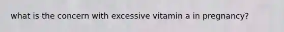 what is the concern with excessive vitamin a in pregnancy?