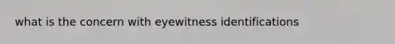 what is the concern with eyewitness identifications