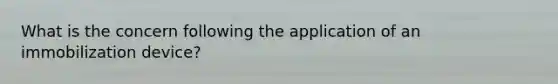 What is the concern following the application of an immobilization device?