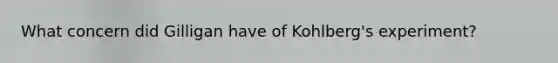 What concern did Gilligan have of Kohlberg's experiment?