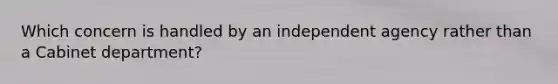 Which concern is handled by an independent agency rather than a Cabinet department?