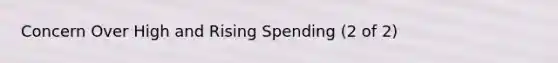 Concern Over High and Rising Spending (2 of 2)