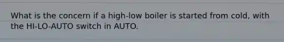 What is the concern if a high-low boiler is started from cold, with the HI-LO-AUTO switch in AUTO.