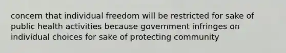 concern that individual freedom will be restricted for sake of public health activities because government infringes on individual choices for sake of protecting community