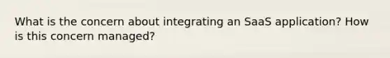 What is the concern about integrating an SaaS application? How is this concern managed?