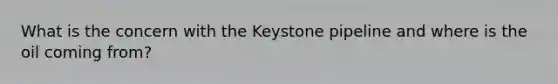 What is the concern with the Keystone pipeline and where is the oil coming from?