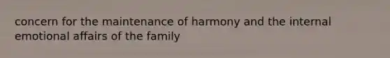 concern for the maintenance of harmony and the internal emotional affairs of the family