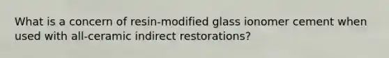 What is a concern of resin-modified glass ionomer cement when used with all-ceramic indirect restorations?