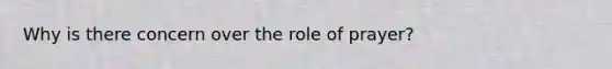 Why is there concern over the role of prayer?