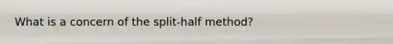 What is a concern of the split-half method?