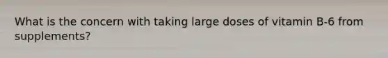 What is the concern with taking large doses of vitamin B-6 from supplements?