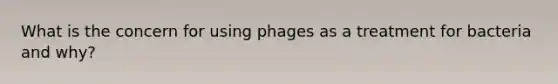 What is the concern for using phages as a treatment for bacteria and why?