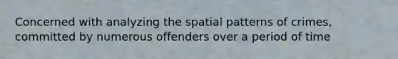 Concerned with analyzing the spatial patterns of crimes, committed by numerous offenders over a period of time