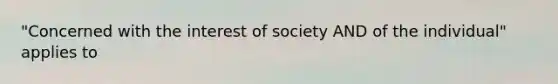 "Concerned with the interest of society AND of the individual" applies to