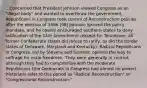 ...Concerned that President Johnson viewed Congress as an "illegal body" and wanted to overthrow the government, Republicans in Congress took control of Reconstruction policies after the election of 1866.[98] Johnson ignored the policy mandate, and he openly encouraged southern states to deny ratification of the 14th Amendment (except for Tennessee, all former Confederate states did refuse to ratify, as did the border states of Delaware, Maryland and Kentucky). Radical Republicans in Congress, led by Stevens and Sumner, opened the way to suffrage for male freedmen. They were generally in control, although they had to compromise with the moderate Republicans (the Democrats in Congress had almost no power). Historians refer to this period as "Radical Reconstruction" or "Congressional Reconstruction."